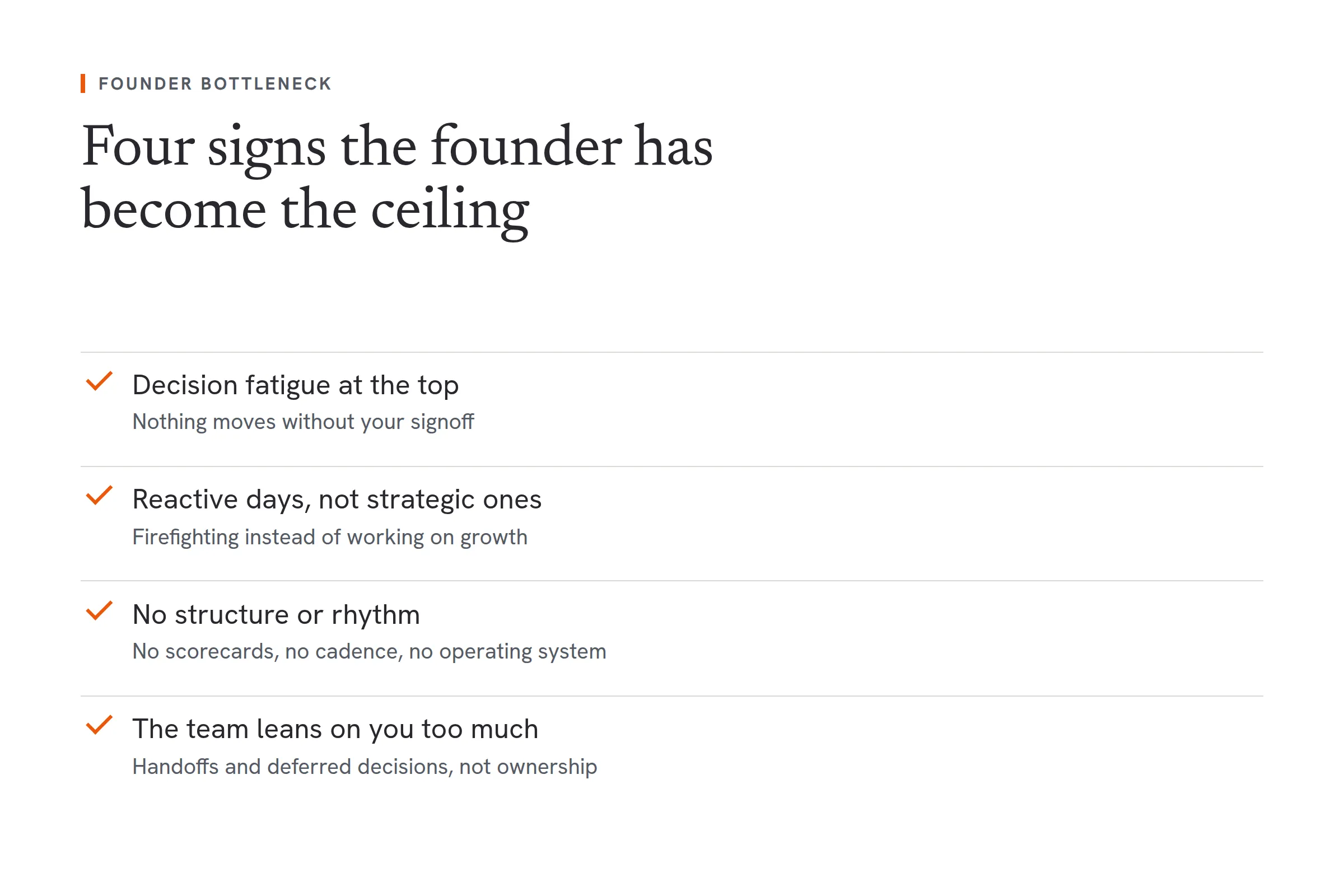 A checklist of four signs that a founder has become the bottleneck. Decision fatigue at the top: nothing moves without your signoff. Reactive days, not strategic ones: firefighting instead of working on growth. Lack of structure and rhythm: no scorecards, no cadence, no operating system. The team leans on you too much: handoffs and deferred decisions instead of ownership.